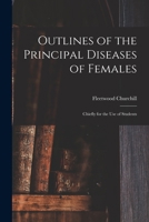 Outlines of the Principal Diseases of Females, Chiefly for the Use of Students 1015349218 Book Cover