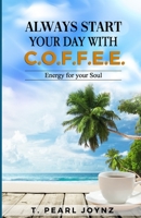 Always Start Your Day with C.O.F.F.E.E.: Energy for your Soul 173520630X Book Cover