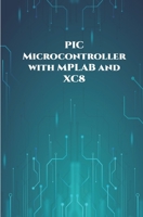 PIC Microcontroller with MPLAB and XC8 projects handson: High/Low Voltage Detection and Protection, IR Remote, UART Communication, Servo Motor, 7 Segment Display, 16x2 LCD etc.., B089L8QQ9Q Book Cover