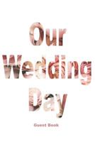 Our Wedding Day Guest Book : Guest Messages, Registry and Signatures for Bride and Groom on Wedding Day, Celebrate Marriage and Leave Message for Happy Couple: Mr and Mrs, Use at Weddings and Wedding 1095241931 Book Cover