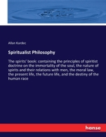 Spiritualist Philosophy: The Spirits' Book: Containing The Principles of Spiritist Doctrine 1015855032 Book Cover