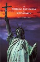 The Religious Subversion of Democracy 0976709716 Book Cover