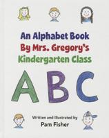 An Alphabet Book by Mrs. Gregory's Kindergarten Class 1620867125 Book Cover