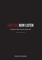 Love You, Now Listen: A Father's Short Poems About Life 1038371422 Book Cover