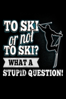 To Ski or not To Ski? What A Stupid Question!: Ski Lover Gifts - Small Lined Journal or Notebook Christmas gift ideas, Ski journal gift 6x9 Journal Gift Notebook with 119 Lined Pages 1670892050 Book Cover