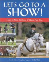 Let's Go to a Show: How to Win Ribbons & Have Fun Too 1889540854 Book Cover