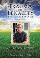 Trauma and Tenacity in Vietnam: A Surgeon's Story 1540895483 Book Cover