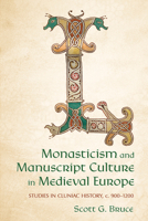 Monasticism and Manuscript Culture in Medieval Europe: Studies in Cluniac History, c. 900–1200 150178465X Book Cover