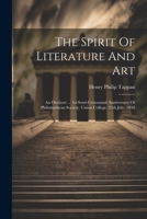 The Spirit Of Literature And Art: An Oration! ... 1st Semi-centennial Anniversary Of Philomathean Society, Union College, 25th July, 1848 1022266489 Book Cover