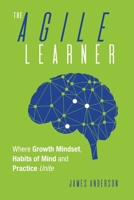 Agile Learner, The: Where Growth Mindset, Habits of Mind, and Practice Unite (An Instructional Guide to Increasing Student Learning and Efficacy Through a Growth Mindset and More) 0645912913 Book Cover