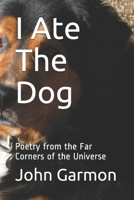 I Ate The Dog: Poetry from the Far Corners of the Universe 1674918356 Book Cover