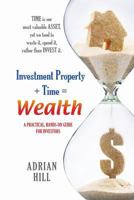 Investment Property + Time = Wealth: Time Is Our Most Valuable Asset, Yet We Tend to Waste It, Rather Than Invest It 0994425589 Book Cover