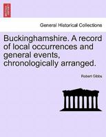 Buckinghamshire. A record of local occurrences and general events, chronologically arranged. 1241599572 Book Cover