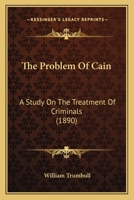 The Problem Of Cain: A Study On The Treatment Of Criminals 1240034903 Book Cover