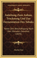 Anleitung Zum Anbau, Trocknung Und Zur Fermentation Des Tabaks: Nebst Den Beschaftigung Nach Den Monaten Geordnet (1870) 1160300852 Book Cover