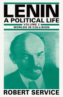 Lenin: A Political Life: Volume 2 Worlds in Collision 0333293916 Book Cover