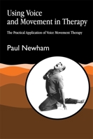 Using Voice and Movement in Therapy: The Practical Application of Voice Movement Therapy 1853025925 Book Cover