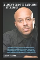 A Lover's Guide to Happiness Increased: Intectually provokes the mind to the formulate ideas concerning the art of love making and intimacy 1794455639 Book Cover