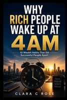 WHY RICH PEOPLE WAKE UP AT 4 AM: 10 Wealth Habits That Set Successful People Apart B0H9S98C4N Book Cover