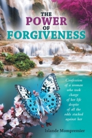The Power of Forgiveness: Confession of a woman who took charge of her life despite of all the odds stacked against her 1665792906 Book Cover