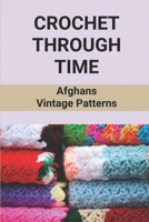 Crochet Through Time: Afghans Vintage Patterns: Afghan Pattern B098GY3VMC Book Cover