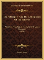 The Retrospect And The Anticipation Of The Believer: A Sermon Preached At The Funeral Of Laban Ainsworth 1162236388 Book Cover