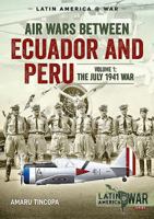 Air Wars Between Ecuador and Peru, Volume 1: The July 1941 War 1911628674 Book Cover