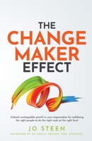 The Changemaker Effect: Unleash unstoppable growth in your organisation by mobilising the right people to do the right work at the right level 1781334676 Book Cover