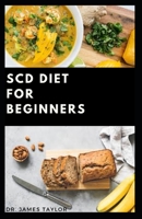 SCD DIET FOR BEGINNERS: Dietary Guide On Special Carbohydrates Meal Plans to Lose Weight And Stay Healthy Includes 50+ Delicious Recipes B015MQB9QU Book Cover
