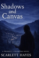 Shadows and Canvas (The Prospect, Colorado Series) B0GHQFR7RB Book Cover