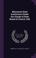 Minnesota State Institutions Under the Charge of State Board of Control, 1921 1241654824 Book Cover