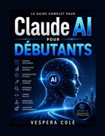 Claude Ai pour débutants: Guide pratique pour l'ingénierie rapide, la productivité, l'automatisation, la rédaction, la recherche, le codage, les flux ... croissance des entreprises (French Edition) B0H5523ZMF Book Cover