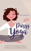 Pussy Yoga: Pelvic Floor Training for Radiance, Confidence, and a Fulfilling Love Life 8409285606 Book Cover