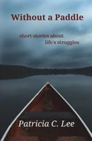 Without a Paddle: short stories about life's struggles 0994851278 Book Cover
