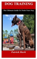 Dog Training: The Ultimate Guide To Train Your Dog B086Y5L1QP Book Cover
