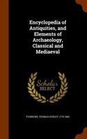 Encyclopedia of antiquities, and elements of archaeology, classical and mediaeval 1172800650 Book Cover