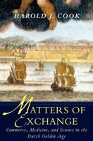 Matters of Exchange: Commerce, Medicine, and Science in the Dutch Golden Age 0300143214 Book Cover