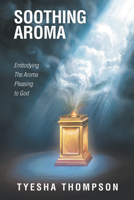 Soothing Aroma: Embodying the Aroma Pleasing to God B0CLTQV3GL Book Cover