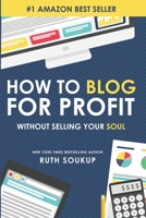 How To Blog For Profit: Without Selling Your Soul 0692236511 Book Cover