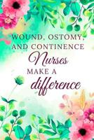 Wound, Ostomy, And Continence Nurses Make A Difference: Nurse Journal, Nurse Gifts, Nurse Appreciation Gifts (6 x 9 Lined Notebook, 120 pages) 1078193967 Book Cover