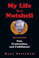 My Life in a Nutshell: Life Is All about Fun, Frustration, and Fulfillment 1452512450 Book Cover