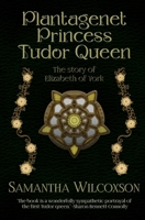 Plantagenet Princess, Tudor Queen: The Story of Elizabeth of York 1511803312 Book Cover