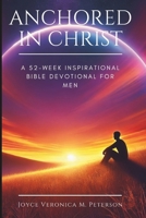 Anchored in Christ: A 52-Week Inspirational Bible Devotional for Men (Inspiring Christian Teaching and Bible Study Guidebook for Believers of Christ) B0DVQX7N38 Book Cover