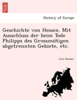 Geschichte von Hessen. Mit Ausschluss der beim Tode Philipps des Grossmütigen abgetrennten Gebiete, etc. 1241766770 Book Cover