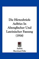 Die Hirtenbriefe Aelfrics: In Altenglischer Und Lateinischer Fassung (1914) 1168462479 Book Cover