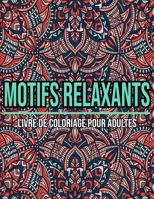 Motifs Relaxants : Livre De Coloriage Pour Adultes: Un Cahier De Coloriage Pour Adultes (French Edition) B08JLHQGLH Book Cover