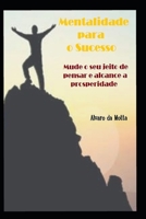 Mentalidade para o Sucesso: Mude o seu jeito de pensar e alcance a prosperidade B0C91NWMLX Book Cover