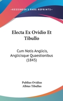 Electa Ex Ovidio Et Tibullo: Cum Notis Anglicis, Anglicisque Quaestionibus (1845) 1168092671 Book Cover