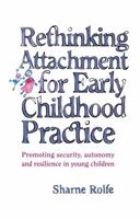 Rethinking Attachment for Early Childhood Practice: Promoting Security, Autonomy and Resilience in Young Children 0367719258 Book Cover