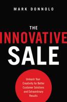 The Innovative Sale: Unleash Your Creativity for Better Customer Solutions and Extraordinary Results 0814433472 Book Cover